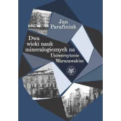DWA WIEKI NAUK MINERALOGICZNYCH NA UNIWERSYTECIE WARSZAWSKIM Jan Parafiniuk - Wydawnictwa Uniwersytetu Warszawskiego
