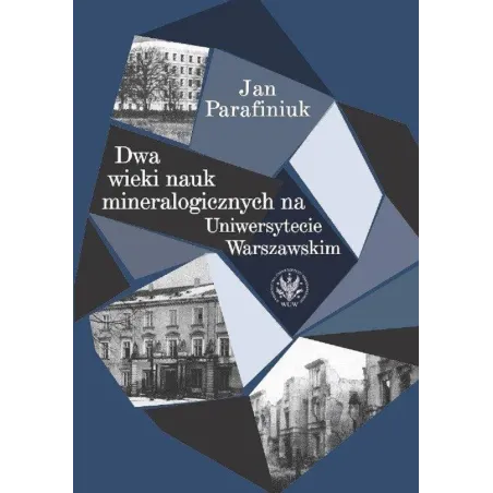 DWA WIEKI NAUK MINERALOGICZNYCH NA UNIWERSYTECIE WARSZAWSKIM Jan Parafiniuk - Wydawnictwa Uniwersytetu Warszawskiego
