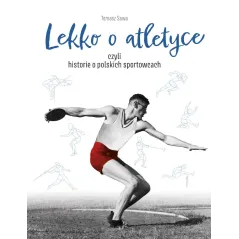 LEKKO O ATLETYCE CZYLI HISTORIE O POLSKICH SPORTOWCACH Tomasz Sowa - SBM