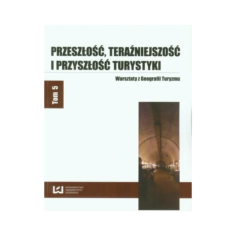 PRZESZŁOŚĆ TERAŹNIEJSZOŚĆ I PRZYSZŁOŚĆ TURYSTYKI - Wydawnictwo Uniwersytetu Łódzkiego