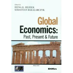 GLOBAL ECONOMICS PAST PRESENT FUTURE Irena K. Hejduk, Sebastian Bakalarczyk - Difin