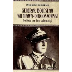 GENERAŁ BOLESŁAW WIENIAWA DŁUGOSZOWSKI Romuald Romański - Bellona