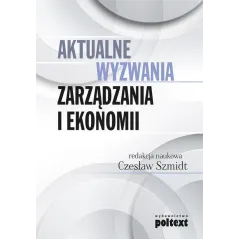 AKTUALNE WYZWANIA ZARZĄDZANIA I EKONOMII Czesław Szmidt - Poltext