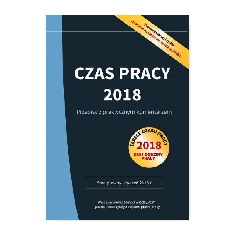 CZAS PRACY 2018 PRZEPISY Z PRAKTYCZNYM KOMENTARZEM - Wiedza i Praktyka