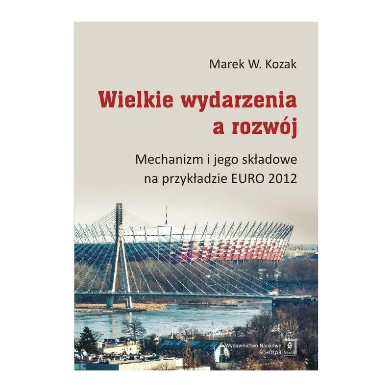 WIELKIE WYDARZENIA A ROZWÓJ MECHANIZM I JEGO SKŁADOWE NA PRZYKŁADZIE EURO 2012 Marek W. Kozak - Scholar