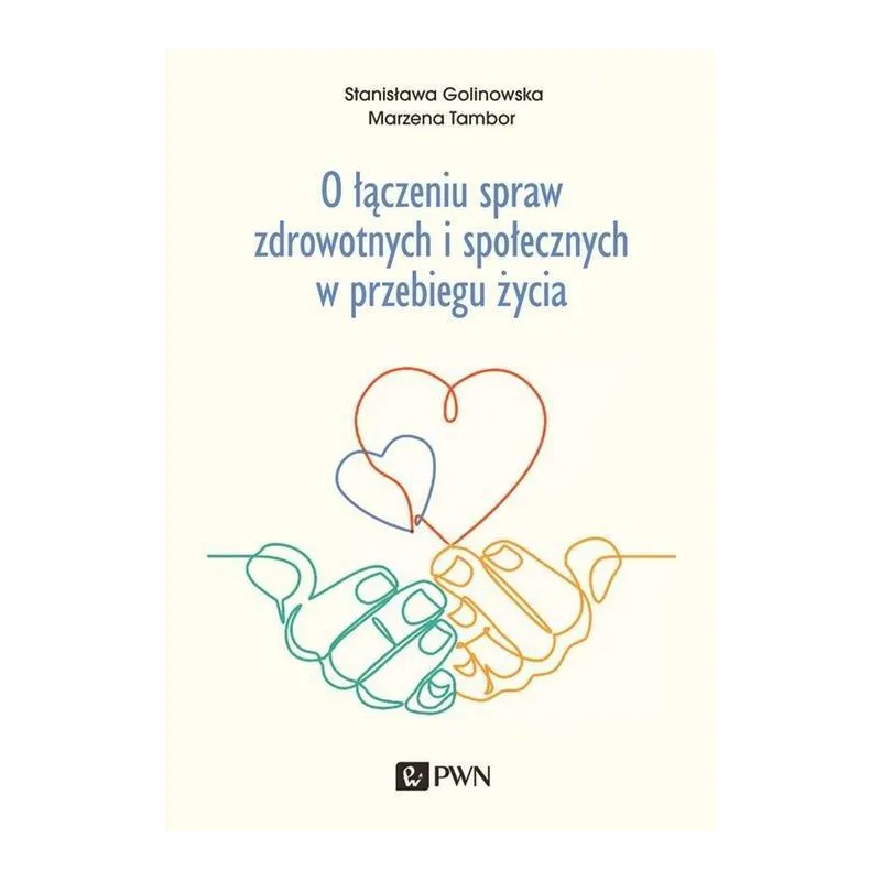 O ŁĄCZENIU SPRAW ZDROWOTNYCH I SPOŁECZNYCH W PRZEBIEGU ŻYCIA Stanisława Golinowska, Marzena Tambor - 