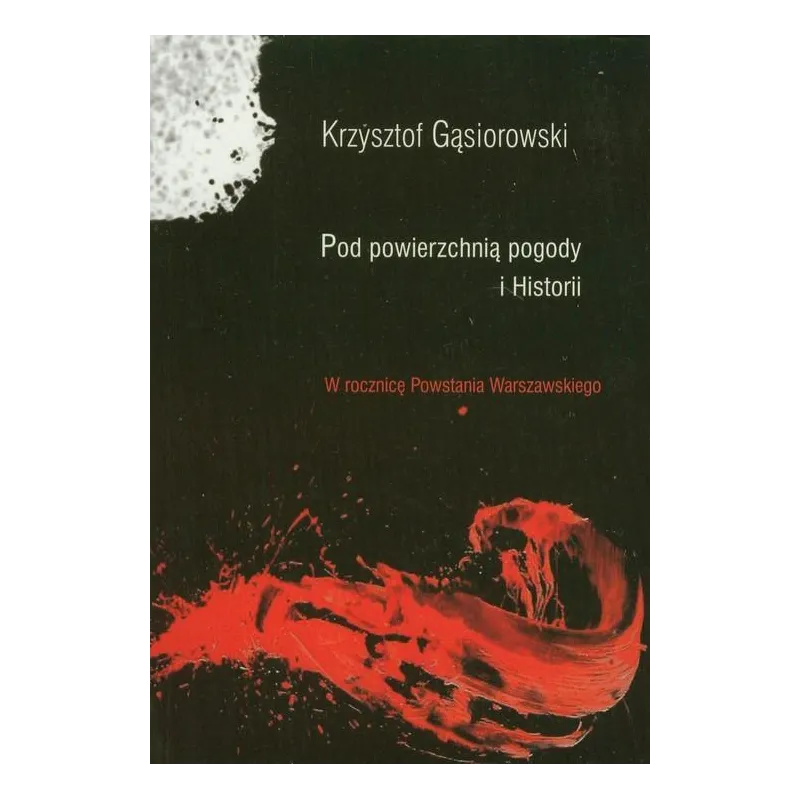 POD POWIERZCHNIĄ POGODY I HISTORII W ROCZNICĘ POWSTANIA WARSZAWSKIEGO Krzysztof Gąsiorowski - Aspra