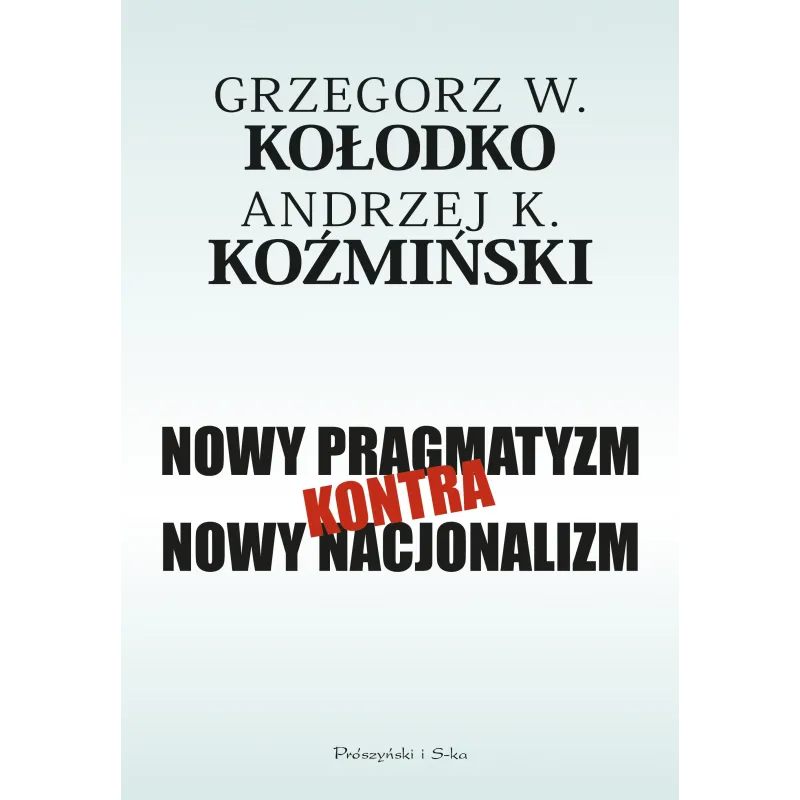 NOWY PRAGMATYZM KONTRA NOWY NACJONALIZM Andrzej Koźmiński, Grzegorz Kołodko - Prószyński
