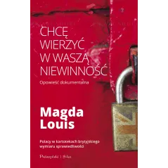 CHCĘ WIERZYĆ W WASZĄ NIEWINNOŚĆ Magda Louis - Prószyński