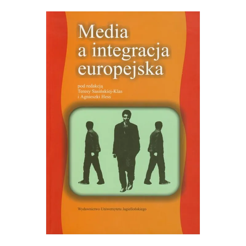 MEDIA A INTEGRACJA EUROPEJSKA Teresa Sasińska-Klas - Wydawnictwo Uniwersytetu Jagiellońskiego