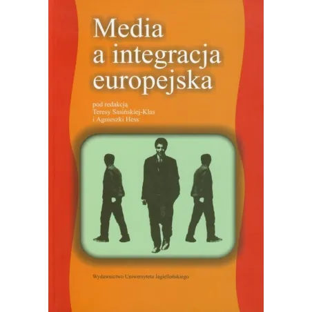 MEDIA A INTEGRACJA EUROPEJSKA Teresa Sasińska-Klas - Wydawnictwo Uniwersytetu Jagiellońskiego