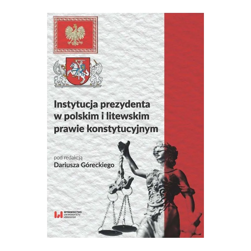 INSTYTUCJA PREZYDENTA W POLSKIM I LITEWSKIM PRAWIE KONSTYTUCYJNYM - Wydawnictwo Uniwersytetu Łódzkiego INSTYTUCJA PREZYDENTA W POLSKIM I LITEWSKIM PRAWIE KONSTYTUCYJNYM - Wydawnictwo Uniwersytetu Łódzkiego