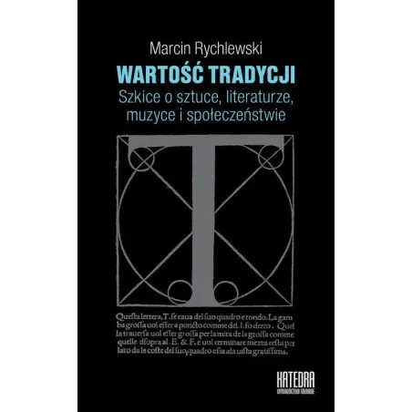 WARTOŚĆ TRADYCJI SZKICE O SZTUCE, LITERATURZE, MUZYCE I SPOŁECZEŃSTWIE Marcin Rychlewski - Katedra