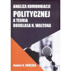 ANALIZA KOMUNIKACJI POLITYCZNEJ A TEORIA DOUGLASA N.WALTONA Joanna Skulska - FNCE