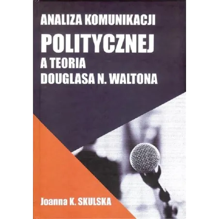 ANALIZA KOMUNIKACJI POLITYCZNEJ A TEORIA DOUGLASA N.WALTONA Joanna Skulska - FNCE