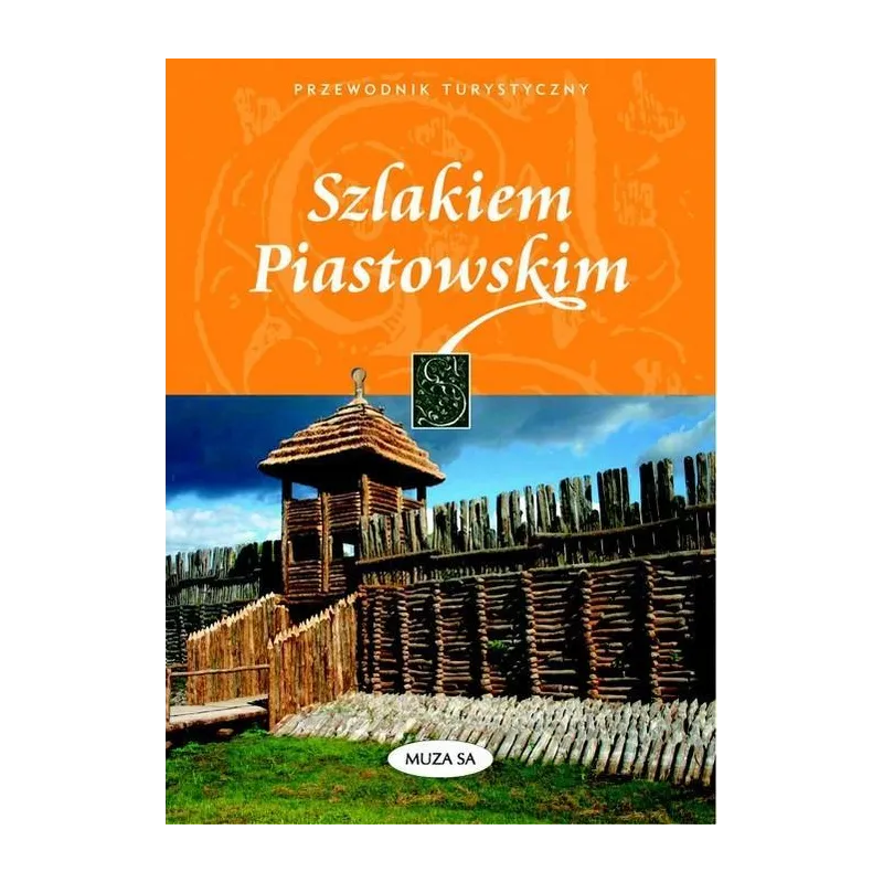 SZLAKIEM PIASTOWSKIM PRZEWODNIK TURYSTYCZNY Izabela Kaczyńska, Tomasz Kaczyński - Muza