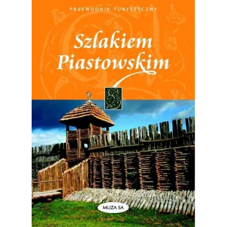 SZLAKIEM PIASTOWSKIM PRZEWODNIK TURYSTYCZNY Izabela Kaczyńska, Tomasz Kaczyński - Muza