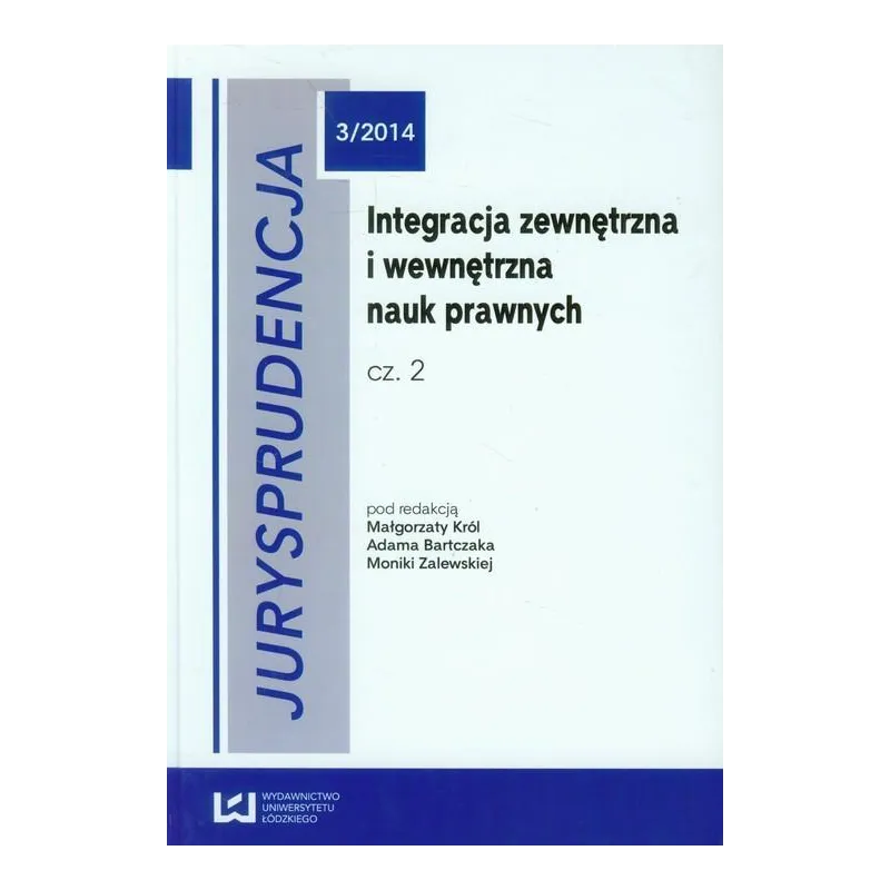 JURYSPRUDENCJA 2 INTEGRACJA ZEWNĘTRZNA I WEWNĘTRZNA NAUK PRAWNYCH Małgorzata Król, Adam Bartczak, Monika Zalewska - Wydaw...