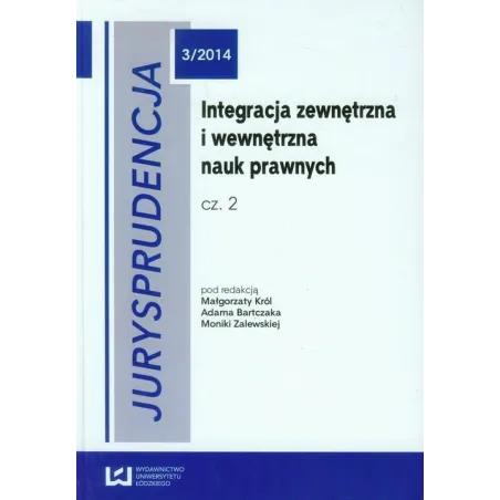 JURYSPRUDENCJA 2 INTEGRACJA ZEWNĘTRZNA I WEWNĘTRZNA NAUK PRAWNYCH Małgorzata Król, Adam Bartczak, Monika Zalewska - Wydaw...