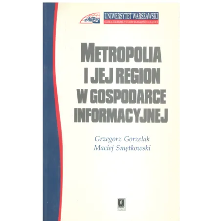 METROPOLIA I JEJ REGION W GOSPODARCE INFORMACYJNEJ Grzegorz Gorzelak, Maciej Smętkowski - Scholar