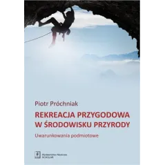 REKREACJA PRZYGODOWA W ŚRODOWISKU PRZYRODY UWARUNKOWANIA PODMIOTOWE Piotr Próchniak - Scholar