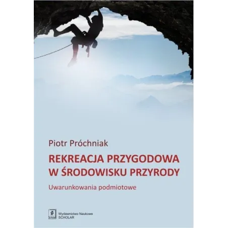 REKREACJA PRZYGODOWA W ŚRODOWISKU PRZYRODY UWARUNKOWANIA PODMIOTOWE Piotr Próchniak - Scholar