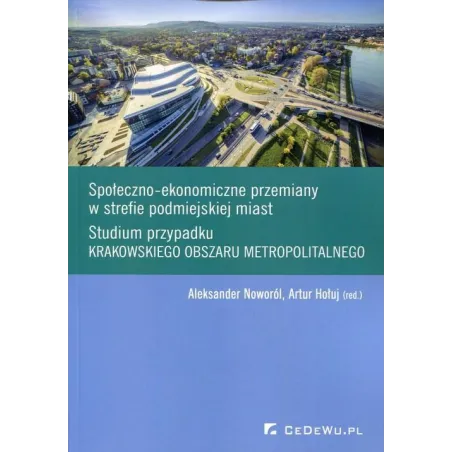 Społeczno-Ekonomiczne Przemiany W Strefie Podmiejskiej Miast Aleksander Noworól, Artur Hołuj Społeczno-Ekonomiczne Przemiany W Strefie Podmiejskiej Miast Aleksander Noworól, Artur Hołuj