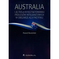 AUSTRALIA I JEJ ROLA W KSZTAŁTOWANIU PROCESÓW INTEGRACYJNYCH W OBSZARZE AZJI I PACYFIKU Paweł Kozielski - CEDEWU