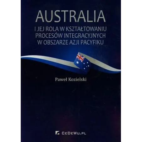 AUSTRALIA I JEJ ROLA W KSZTAŁTOWANIU PROCESÓW INTEGRACYJNYCH W OBSZARZE AZJI I PACYFIKU Paweł Kozielski - CEDEWU