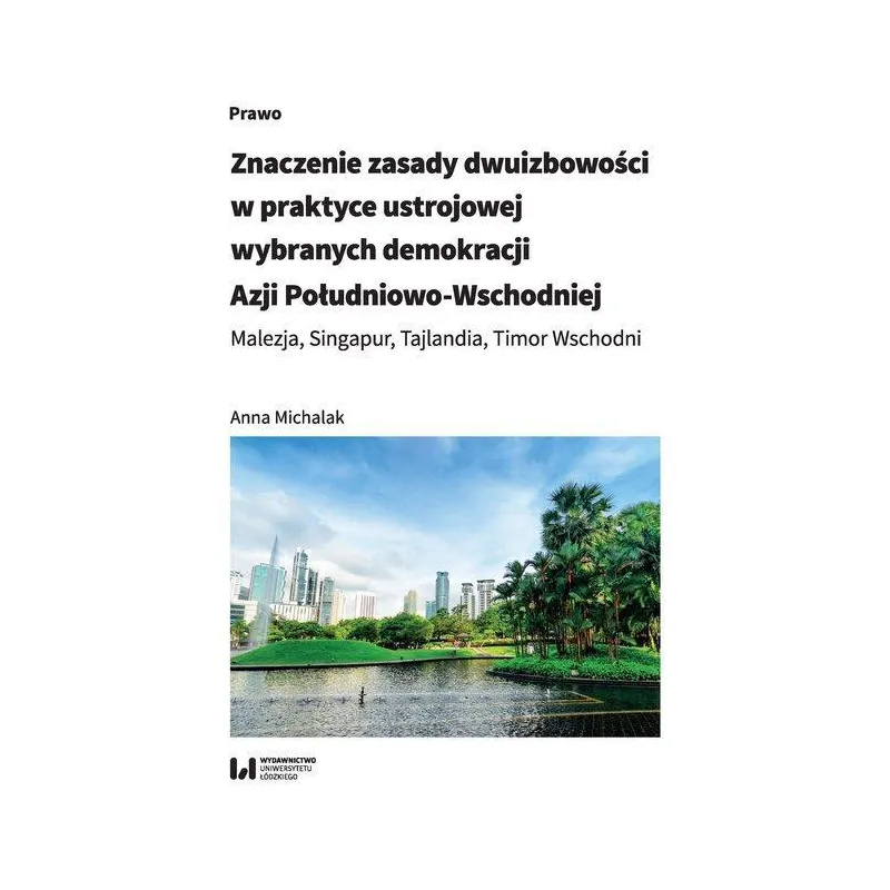 ZNACZENIE ZASADY DWUIZBOWOŚCI W PRAKTYCE USTROJOWEJ WYBRANYCH DEMOKRACJI AZJI POŁUDNIOWO-WSCHODNIEJ Anna Michalak - 