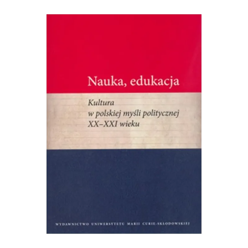 NAUKA EDUKACJA KULTURA W POLSKIEJ MYŚLI POLITYCZNEJ XX - XXI WIEKU Marcin Wichmanowski - UMCS