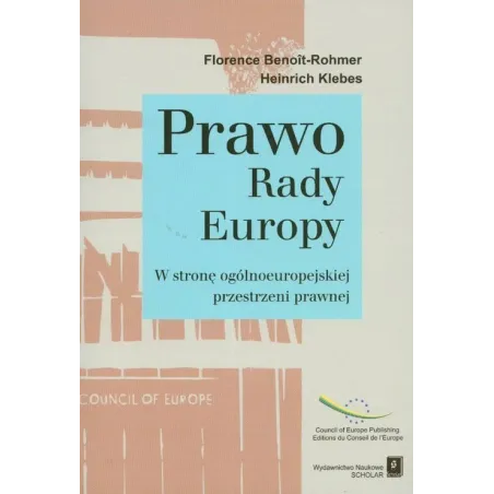 PRAWO RADY EUROPY W STRONĘ OGÓLNOEUROPEJSKIEJ PRZESTRZENI PRAWNEJ Florence Benoit-Rohmer, Heinrich Klebes - Scholar