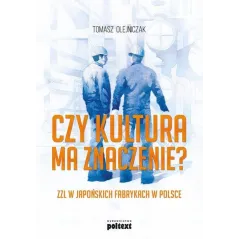CZY KULTURA MA ZNACZENIE? ZZL W JAPOŃSKICH FABRYKACH W POLSCE Tomasz Olejniczak - Poltext