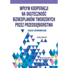 WPŁYW KOOPERACJI NA SKUTECZNOŚĆ BIZNESPLANÓW TWORZONYCH PRZEZ PRZEDSIĘBIORSTWA UJĘCIE EKONOMICZNE Aneta Ejsmont - CEDEWU
