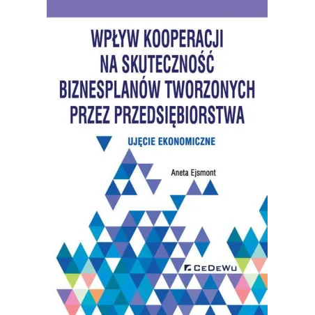 WPŁYW KOOPERACJI NA SKUTECZNOŚĆ BIZNESPLANÓW TWORZONYCH PRZEZ PRZEDSIĘBIORSTWA UJĘCIE EKONOMICZNE Aneta Ejsmont - CEDEWU