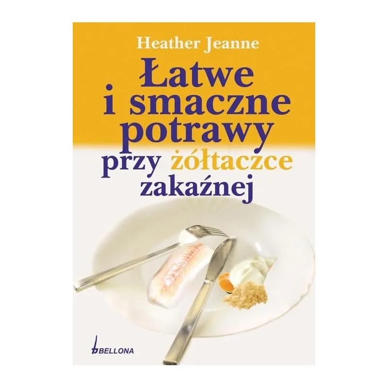 ŁATWE I SMACZNE POTRAWY PRZY ŻÓŁTACZCE ZAKAŹNEJ Heather Jeanne - Bellona