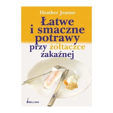 ŁATWE I SMACZNE POTRAWY PRZY ŻÓŁTACZCE ZAKAŹNEJ Heather Jeanne - Bellona