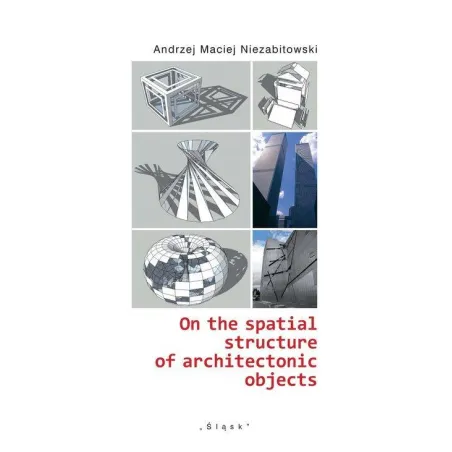 ON THE SPATIAL STRUCTURE OF ARCHITECTONIC OBJECTS Andrzej Niezabitowski - Śląsk