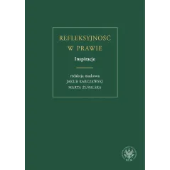 REFLEKSYJNOŚĆ W PRAWIE. INSPIRACJE Jakub Karczewski, Marta Żuralska - Wydawnictwa Uniwersytetu Warszawskiego