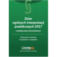 ZBIÓR OGÓLNYCH INTERPRETACJI PODATKOWYCH 2017 Z PRAKTYCZNYM KOMENTARZEM SKUTECZNA OCHRONA W SPORACH - Wiedza i Praktyka