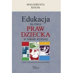 EDUKACJA NA RZECZ PRAW DZIECKA W SZKOLE WYŻSZEJ ZARYS DYDAKTYKI SZCZEGÓŁOWEJ Małgorzata Kozak - Impuls