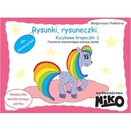 ĆWICZENIA USPRAWNIAJĄCE PISZĄCĄ RĄCZKĘ RYSUNKI RYSUNECZKI KUCYKOWE KROPECZKI Małgorzata Podleśna II GATUNEK - NIKO