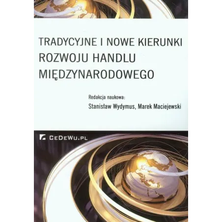 TRADYCYJNE I NOWE KIERUNKI ROZWOJU HANDLU MIĘDZYNARODOWEGO Stanisław Wydymus, Marek Maciejewski - CEDEWU