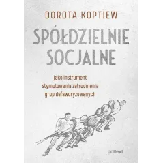 SPÓŁDZIELNIE SOCJALNE JAKO INSTRUMENT STYMULOWANIA ZATRUDNIENIA GRUP DEFAWORYZOWANYCH Dorota Koptiew - Poltext