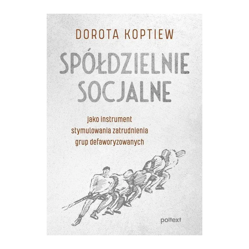SPÓŁDZIELNIE SOCJALNE JAKO INSTRUMENT STYMULOWANIA ZATRUDNIENIA GRUP DEFAWORYZOWANYCH Dorota Koptiew - Poltext