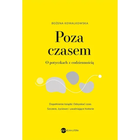 POZA CZASEM. O POTYCZKACH Z CODZIENNOŚCIĄ Bożena Kowalkowska - Wielka Litera