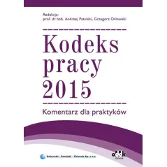 KODEKS PRACY 2015 KOMENTARZ DLA PRAKTYKÓW Andrzej Patulski, Grzegorz Orłowski - ODDK