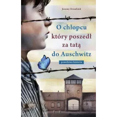 O CHŁOPCU KTÓRY POSZEDŁ ZA TATĄ DO AUSCHWITZ Jeremy Dronfield - Znak