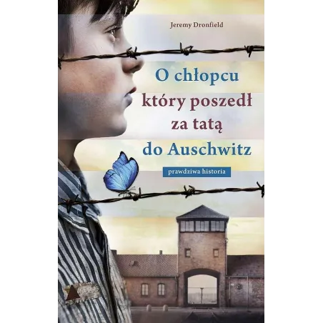 O CHŁOPCU KTÓRY POSZEDŁ ZA TATĄ DO AUSCHWITZ Jeremy Dronfield - Znak