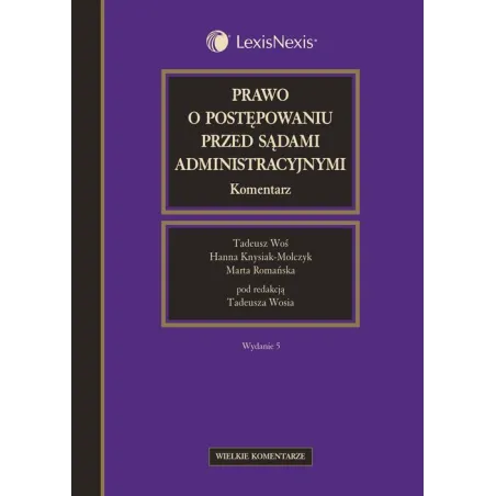 PRAWO O POSTĘPOWANIU PRZED SĄDAMI AMINISTRACYJNYMI Tadeusz Woś, Hanna Knysiak-Molczyk, Marta Romańska - LexisNexis
